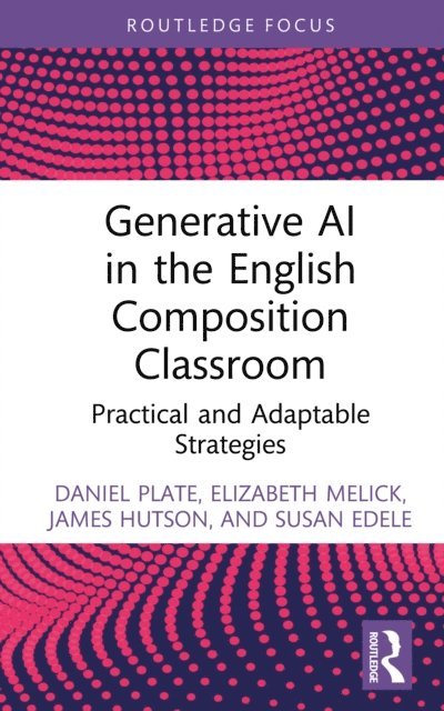 Susan Edele, James Hutson, Elizabeth Melick, Daniel Plate - Generative AI in the English Composition Classroom, E-bok