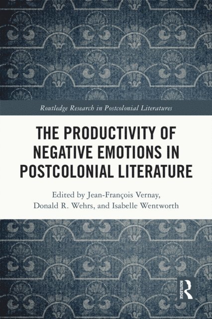 Isabelle Wentworth, Donald R. Wehrs, Jean-Francois Vernay - Productivity of Negative Emotions in Postcolonial Literature, E-bok