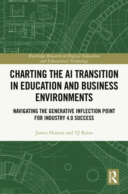 TJ Rains, James Hutson - Charting the AI Transition in Education and Business Environments, E-bok