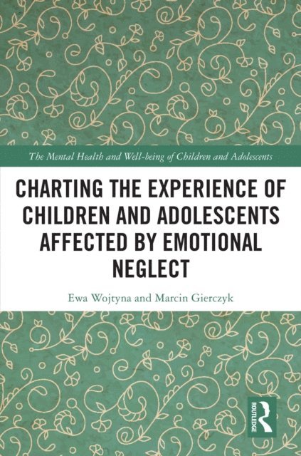 Marcin Gierczyk, Ewa Wojtyna - Charting the Experience of Children and Adolescents Affected by Emotional Neglect, E-bok