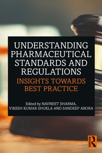 Sandeep Arora, Vikesh Kumar Shukla, Navneet Sharma - Understanding Pharmaceutical Standards and Regulations, E-bok