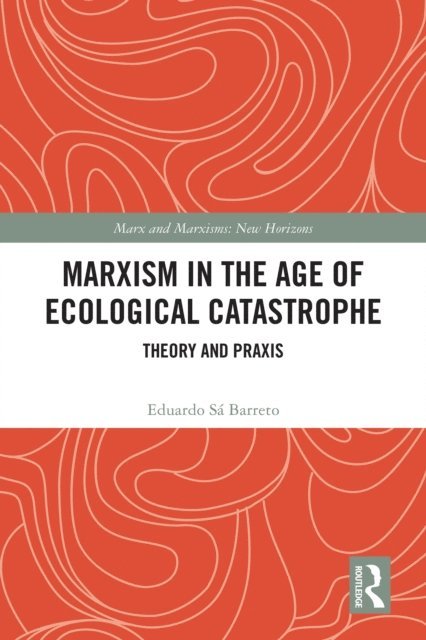 Eduardo Sa Barreto - Marxism in the Age of Ecological Catastrophe, E-bok