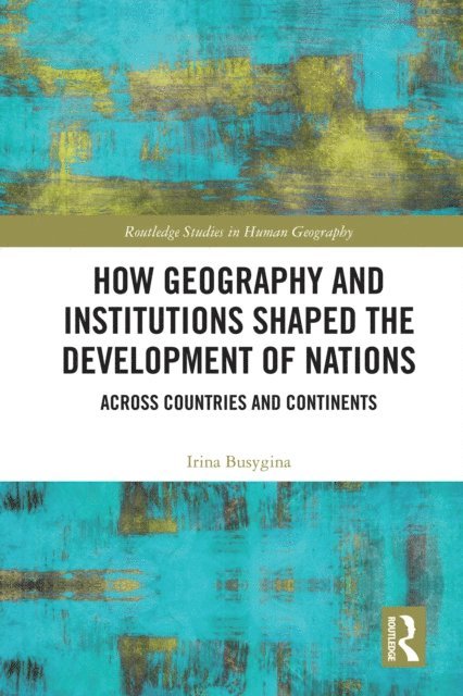 Irina Busygina - How Geography and Institutions Shaped the Development of Nations, E-bok