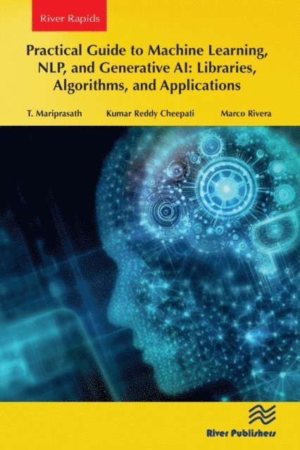 Marco Rivera, Kumar Reddy Cheepati, T. Mariprasath - Practical Guide to Machine Learning, NLP, and Generative AI: Libraries, Algorithms, and Applications, E-bok