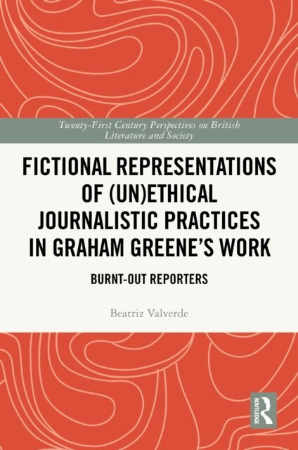 Beatriz Valverde - Fictional Representations of (Un)ethical Journalistic Practices in Graham Greene's Work, E-bok