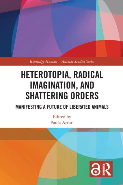 Paula Arcari - Heterotopia, Radical Imagination, and Shattering Orders, E-bok