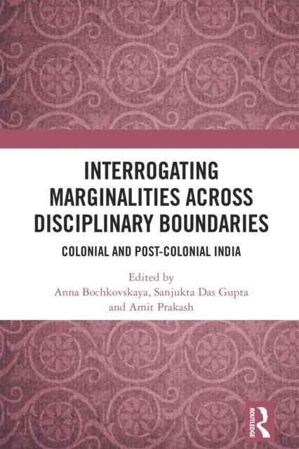 Amit Prakash, Sanjukta Das Gupta, Anna Bochkovskaya - Interrogating Marginalities across Disciplinary Boundaries, E-bok