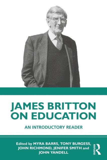 John Yandell, Jenifer Smith, John Richmond, Tony Burgess, Myra Barrs - James Britton on Education, E-bok