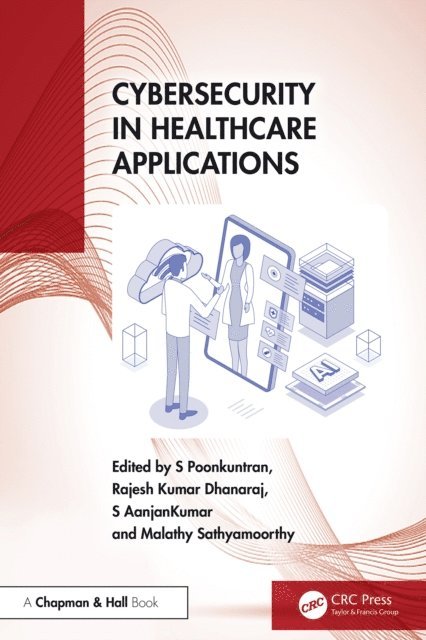 Malathy Sathyamoorthy, S AanjanKumar, Rajesh Kumar Dhanaraj, S Poonkuntran - Cybersecurity in Healthcare Applications, E-bok