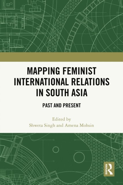 Amena Mohsin, Shweta Singh - Mapping Feminist International Relations in South Asia, E-bok