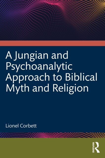 Lionel Corbett - Jungian and Psychoanalytic Approach to Biblical Myth and Religion, E-bok