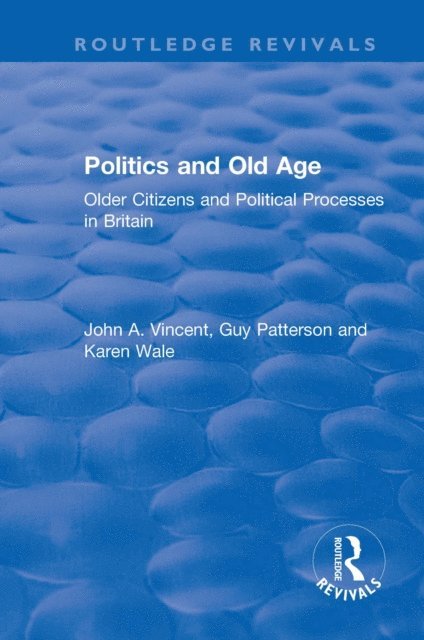Karen Wale, Guy Patterson, John A. Vincent - Politics and Old Age: Older Citizens and Political Processes in Britain, E-bok