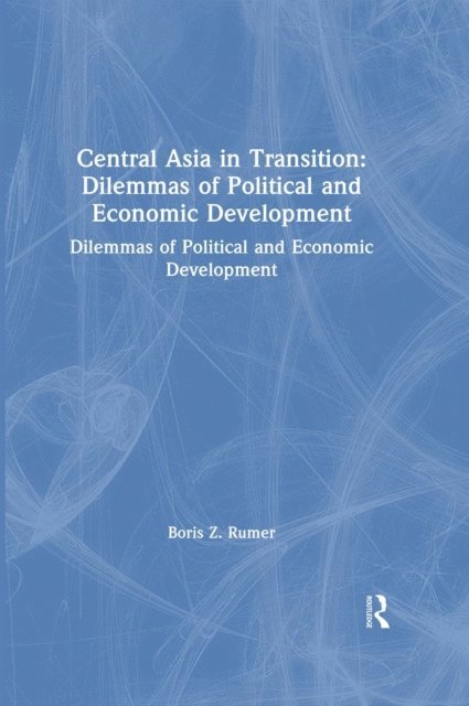 Boris Z. Rumer - Central Asia in Transition: Dilemmas of Political and Economic Development, E-bok