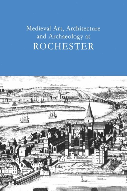 Tim Ayers - Medieval Art, Architecture and Archaeology at Rochester: v. 28, E-bok
