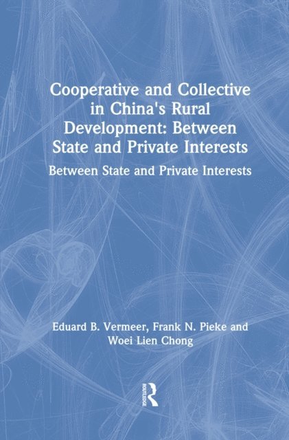 Woei Lien Chong, Frank N. Pieke, Eduard B. Vermeer - Cooperative and Collective in China's Rural Development: Between State and Private Interests, E-bok