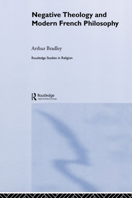 Arthur Bradley - Negative Theology and Modern French Philosophy, E-bok
