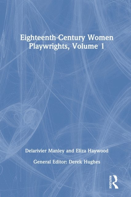 Derek Hughes - Eighteenth-Century Women Playwrights, vol 1, E-bok