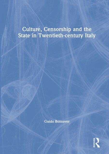Guido Bonsaver - Culture, Censorship and the State in Twentieth-century Italy, E-bok