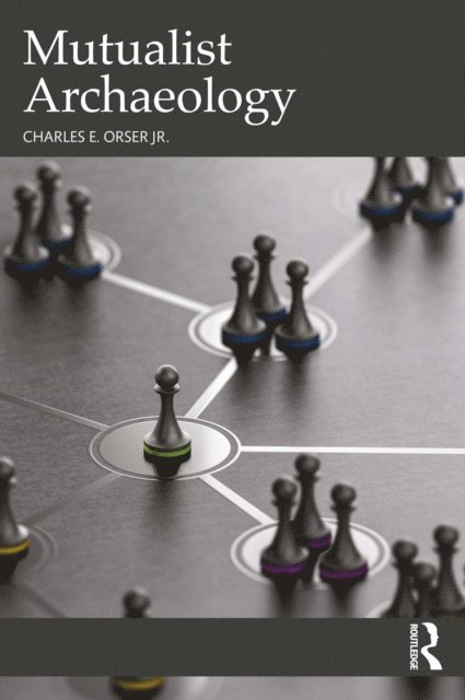 Charles E. Orser Jr. - Mutualist Archaeology, E-bok