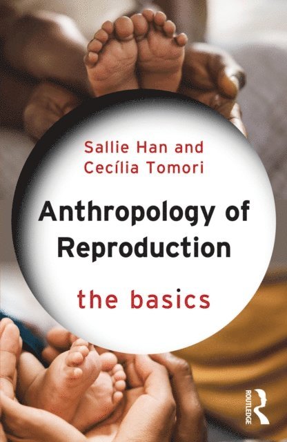Cecilia Tomori, Sallie Han - Anthropology of Reproduction: The Basics, E-bok