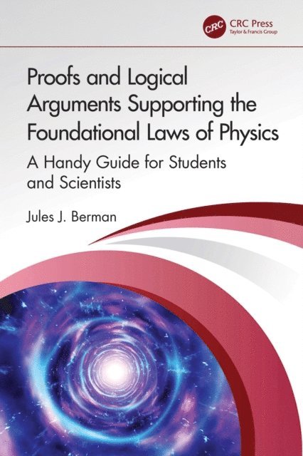 Jules J. Berman - Proofs and Logical Arguments Supporting the Foundational Laws of Physics, E-bok
