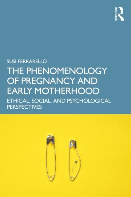 Susi Ferrarello - Phenomenology of Pregnancy and Early Motherhood, E-bok