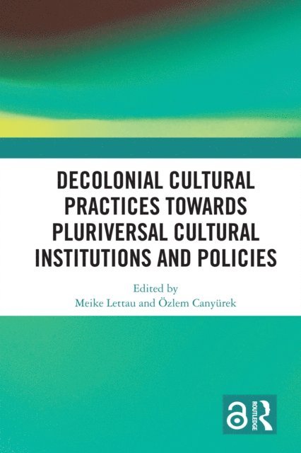 Ozlem Canyurek, Meike Lettau - Decolonial Cultural Practices Towards Pluriversal Cultural Institutions and Policies, E-bok