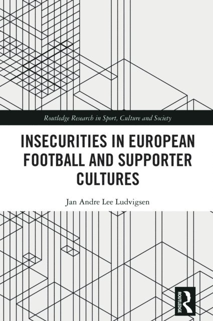 Jan Andre Lee Ludvigsen - Insecurities in European Football and Supporter Cultures, E-bok