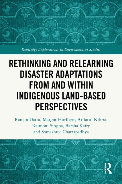 Somashree Chattapadhya, Barsha Kairy, Rajmoni Singha, Arifatul Kibria, Margot Hurlbert, Ranjan Datta - Rethinking and Relearning Disaster Adaptations from and within Indigenous Land-Based Perspectives, E-bok