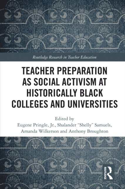 Anthony Broughton, Amanda Wilkerson, Shalander &quote;Shelly&quote; Samuels, Eugene Pringle - Teacher Preparation as Social Activism at Historically Black Colleges and Universities, E-bok