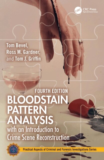 Tom J. Griffin, Ross M. Gardner, Tom Bevel - Bloodstain Pattern Analysis with an Introduction to Crime Scene Reconstruction, E-bok