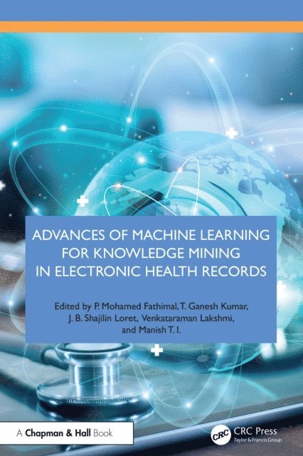 Manish T. I., Venkataraman Lakshmi, J. B. Shajilin Loret, T. Ganesh Kumar, P. Mohamed Fathimal - Advances of Machine Learning for Knowledge Mining in Electronic Health Records, E-bok