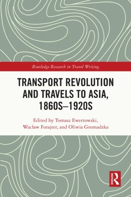 Oliwia Gromadzka, Waclaw Forajter, Tomasz Ewertowski - Transport Revolution and Travels to Asia, 1860s-1920s, E-bok