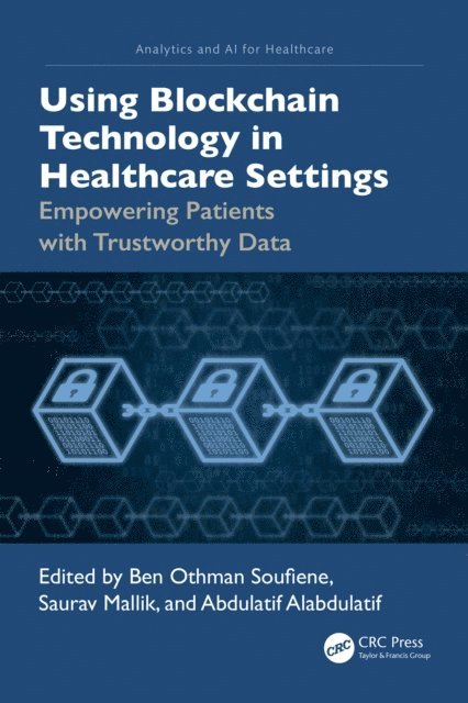 Abdulatif Alabdulatif, Saurav Mallik, Ben Othman Soufiene - Using Blockchain Technology in Healthcare Settings, E-bok