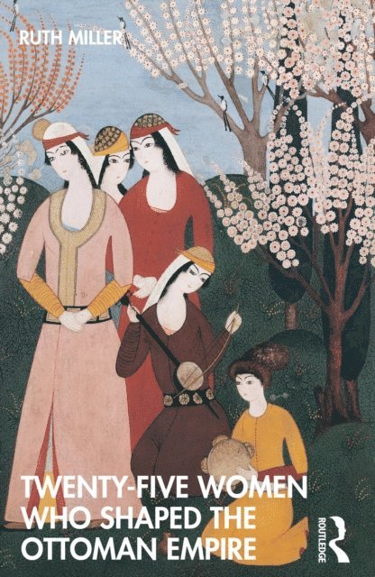 Ruth Miller - Twenty-Five Women Who Shaped the Ottoman Empire, E-bok
