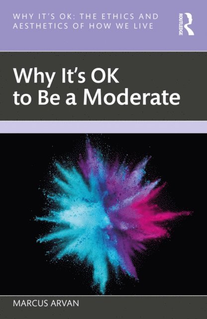 Marcus Arvan - Why It's OK to Be a Moderate, E-bok