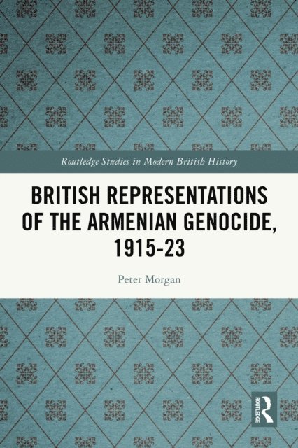 Peter Morgan - British Representations of the Armenian Genocide, 1915-23, E-bok