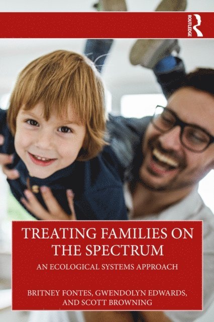 Scott Browning, Gwendolyn Edwards, Britney Fontes - Treating Families on the Spectrum, E-bok