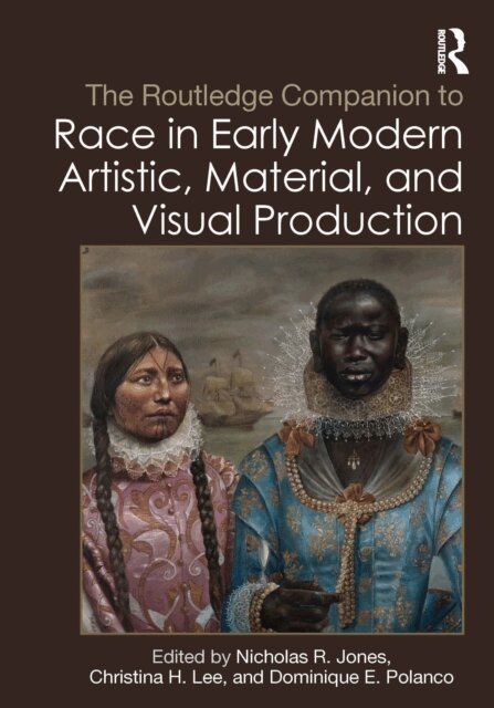 Dominique E. Polanco, Christina H. Lee, Nicholas R. Jones - Routledge Companion to Race in Early Modern Artistic, Material, and Visual Production, E-bok