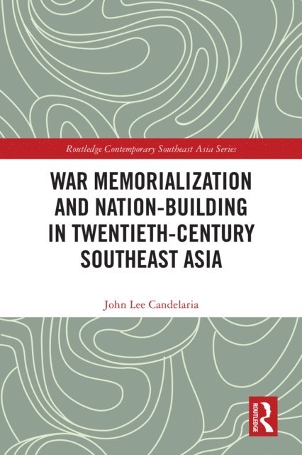 John Lee Candelaria - War Memorialization and Nation-Building in Twentieth-Century Southeast Asia, E-bok