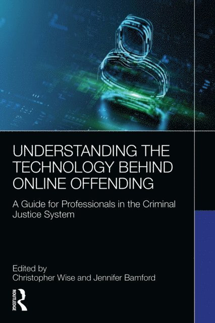 Jennifer Bamford, Christopher Wise - Understanding the Technology Behind Online Offending, E-bok