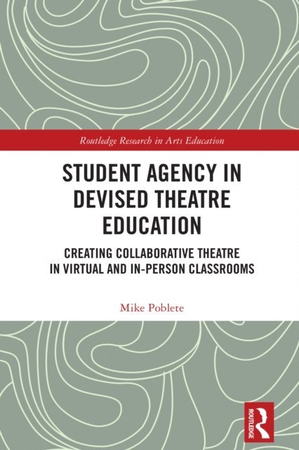Mike Poblete - Student Agency in Devised Theatre Education, E-bok