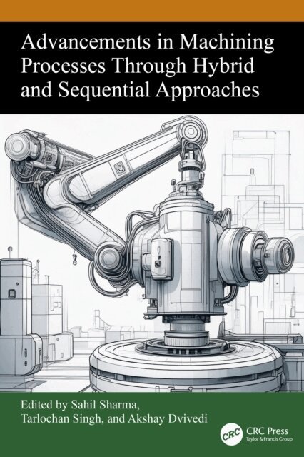 Akshay Dvivedi, Tarlochan Singh, Sahil Sharma - Advancements in Machining Processes Through Hybrid and Sequential Approaches, E-bok