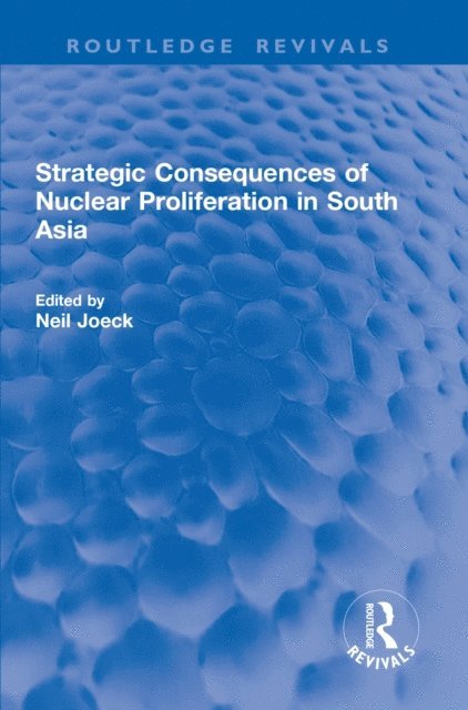 Neil Joeck - Strategic Consequences of Nuclear Proliferation in South Asia, E-bok