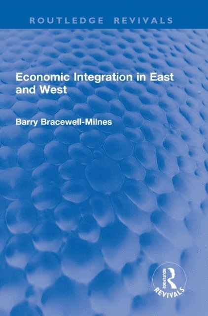 Barry Bracewell-Milnes - Economic Integration in East and West, E-bok