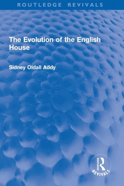 Sidney Oldall Addy - Evolution of the English House, E-bok