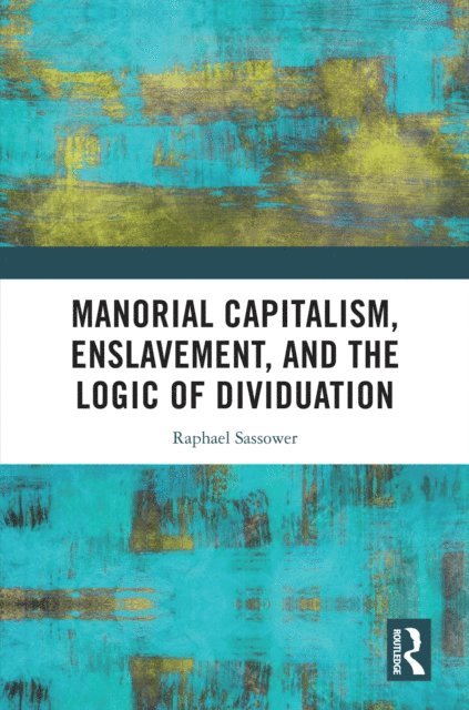 Raphael Sassower - Manorial Capitalism, Enslavement, and the Logic of Dividuation, E-bok