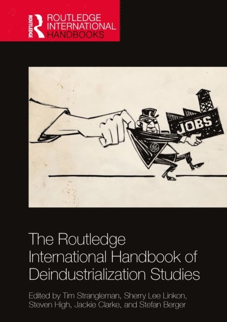 Stefan Berger, Jackie Clarke, Steven High, Sherry Lee Linkon, Tim Strangleman - Routledge International Handbook of Deindustrialization Studies, E-bok