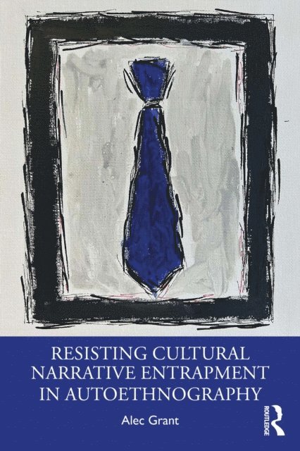 Alec Grant - Resisting Cultural Narrative Entrapment in Autoethnography, E-bok