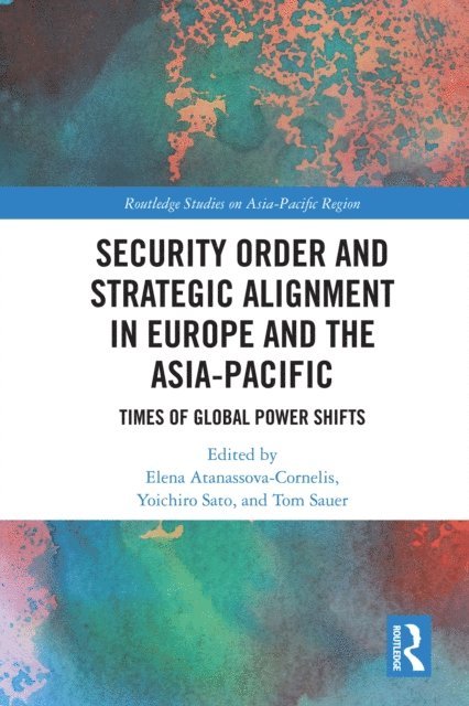 Tom Sauer, Yoichiro Sato, Elena Atanassova-Cornelis - Security Order and Strategic Alignment in Europe and the Asia-Pacific, E-bok